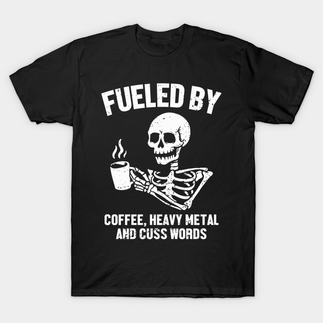 Fueled By Coffee Heavy Metal And Cuss Words Fueled By Coffee Heavy